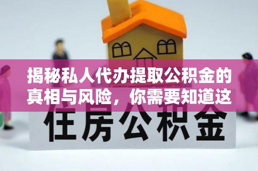 印台揭秘私人代办提取公积金的真相与风险，你需要知道这些！