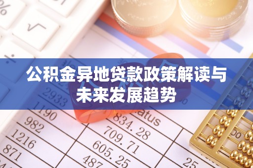 印台公积金异地贷款政策解读与未来发展趋势