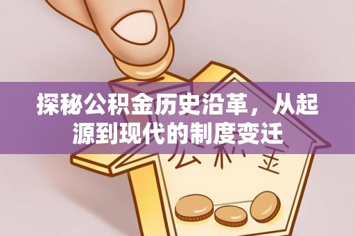 印台探秘公积金历史沿革，从起源到现代的制度变迁