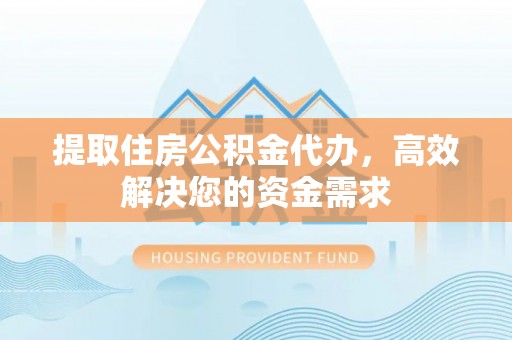 印台提取住房公积金代办，高效解决您的资金需求