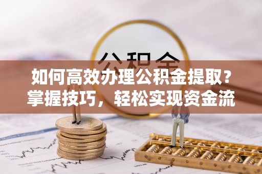 印台如何高效办理公积金提取？掌握技巧，轻松实现资金流动