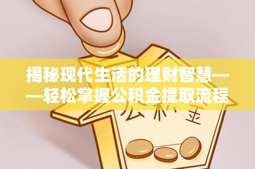印台揭秘现代生活的理财智慧——轻松掌握公积金提取流程的实用指南