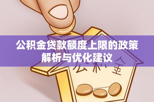 印台公积金贷款额度上限的政策解析与优化建议