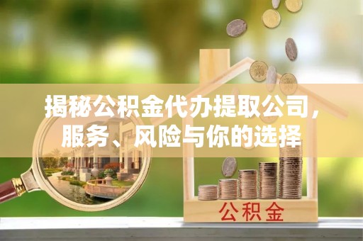 印台揭秘公积金代办提取公司，服务、风险与你的选择
