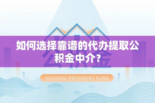印台如何选择靠谱的代办提取公积金中介？