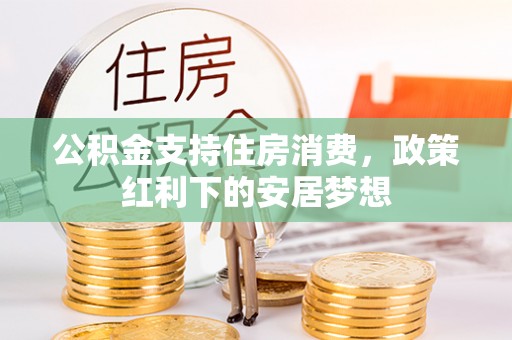 印台公积金支持住房消费，政策红利下的安居梦想