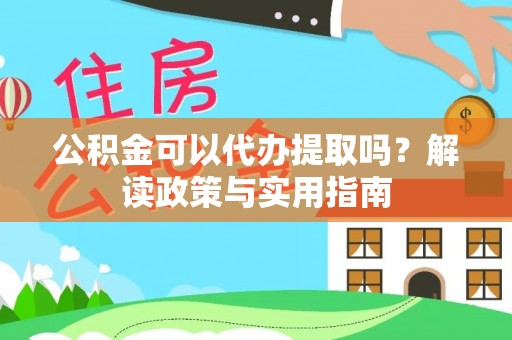 印台公积金可以代办提取吗？解读政策与实用指南