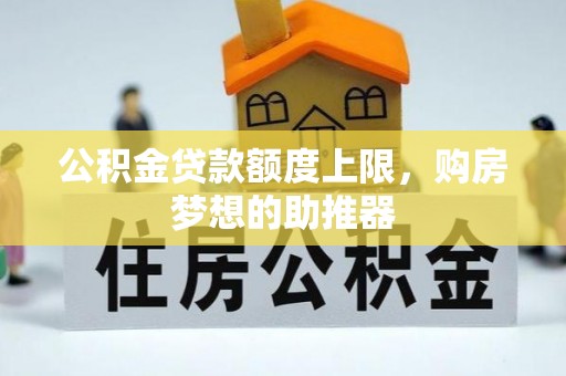 印台公积金贷款额度上限，购房梦想的助推器