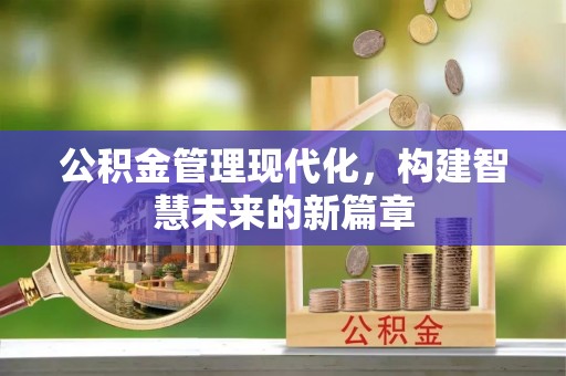 印台公积金管理现代化，构建智慧未来的新篇章
