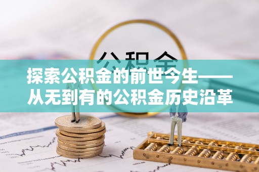 印台探索公积金的前世今生——从无到有的公积金历史沿革