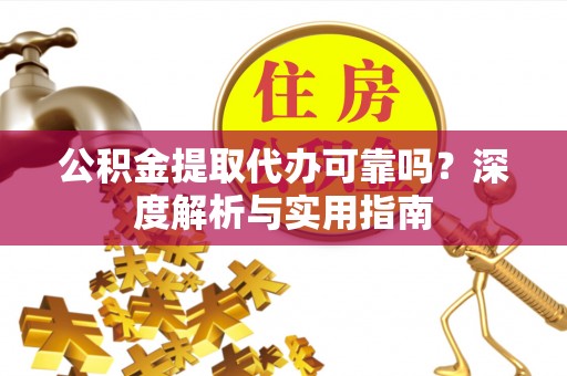 印台公积金提取代办可靠吗？深度解析与实用指南