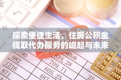 印台探索便捷生活，住房公积金提取代办服务的崛起与未来趋势