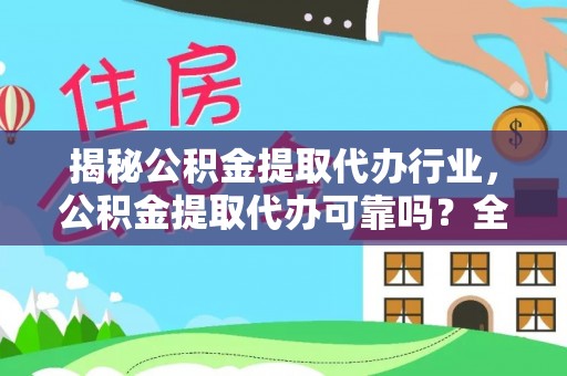 印台揭秘公积金提取代办行业，公积金提取代办可靠吗？全面解析与风险规避