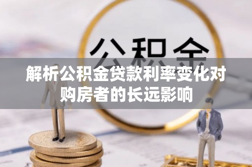 印台解析公积金贷款利率变化对购房者的长远影响