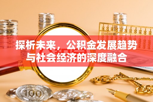 印台探析未来，公积金发展趋势与社会经济的深度融合