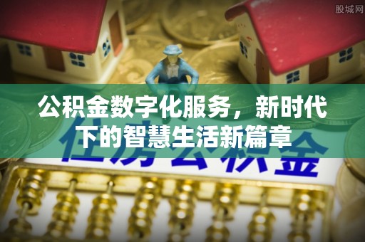 印台公积金数字化服务，新时代下的智慧生活新篇章