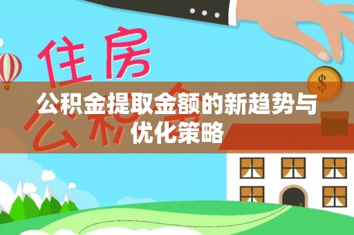 印台公积金提取金额的新趋势与优化策略