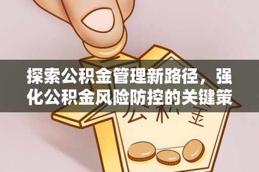 印台探索公积金管理新路径，强化公积金风险防控的关键策略