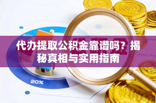 印台代办提取公积金靠谱吗？揭秘真相与实用指南
