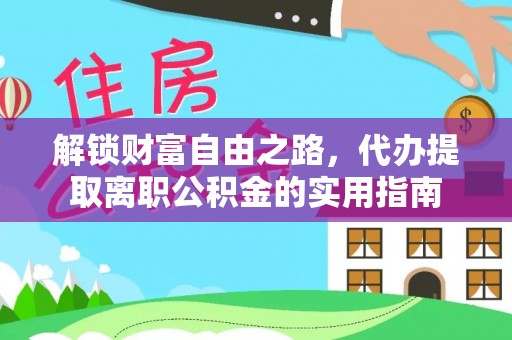 印台解锁财富自由之路，代办提取离职公积金的实用指南