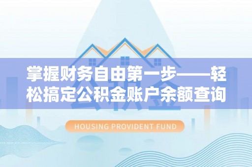 印台掌握财务自由第一步——轻松搞定公积金账户余额查询的方法与技巧