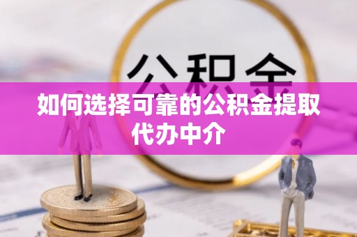 印台如何选择可靠的公积金提取代办中介
