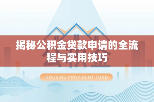 印台揭秘公积金贷款申请的全流程与实用技巧
