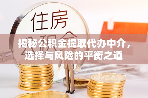 印台揭秘公积金提取代办中介，选择与风险的平衡之道