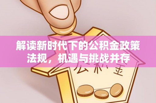 印台解读新时代下的公积金政策法规，机遇与挑战并存