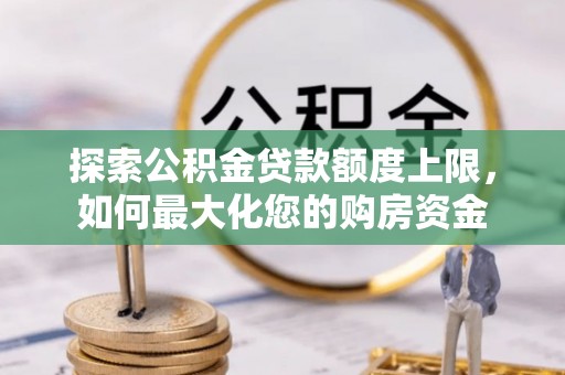 印台探索公积金贷款额度上限，如何最大化您的购房资金