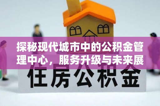 印台探秘现代城市中的公积金管理中心，服务升级与未来展望