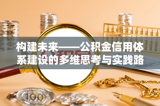 印台构建未来——公积金信用体系建设的多维思考与实践路径