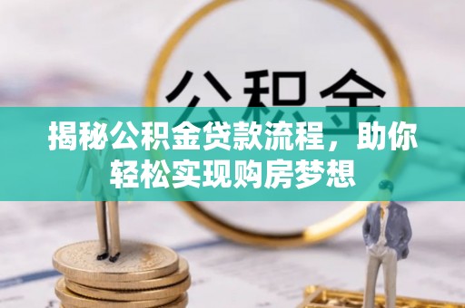 印台揭秘公积金贷款流程，助你轻松实现购房梦想