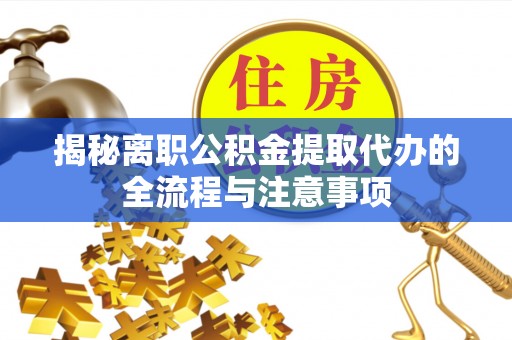 印台揭秘离职公积金提取代办的全流程与注意事项