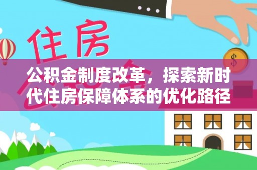 印台公积金制度改革，探索新时代住房保障体系的优化路径