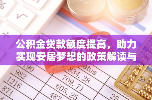 印台公积金贷款额度提高，助力实现安居梦想的政策解读与未来展望