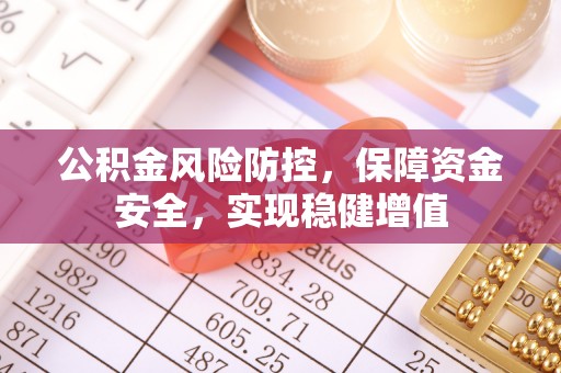 印台公积金风险防控，保障资金安全，实现稳健增值