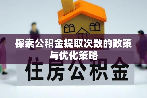 印台探索公积金提取次数的政策与优化策略