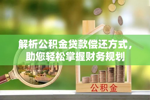 印台解析公积金贷款偿还方式，助您轻松掌握财务规划