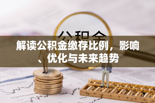 印台解读公积金缴存比例，影响、优化与未来趋势