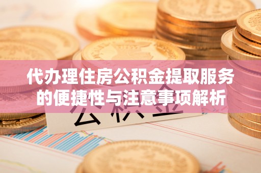 印台代办理住房公积金提取服务的便捷性与注意事项解析