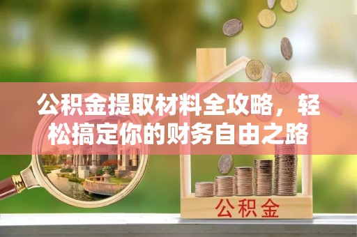 印台公积金提取材料全攻略，轻松搞定你的财务自由之路