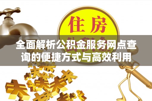 印台全面解析公积金服务网点查询的便捷方式与高效利用