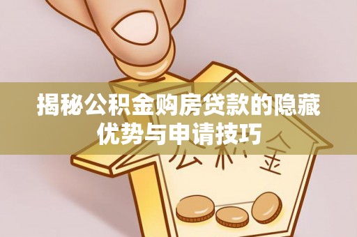 印台揭秘公积金购房贷款的隐藏优势与申请技巧