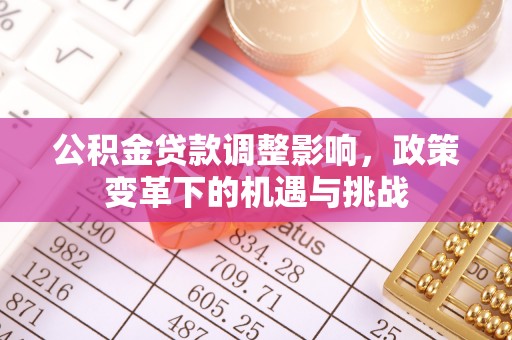 印台公积金贷款调整影响，政策变革下的机遇与挑战