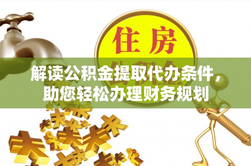 印台解读公积金提取代办条件，助您轻松办理财务规划