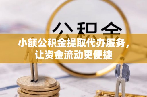 印台小额公积金提取代办服务，让资金流动更便捷