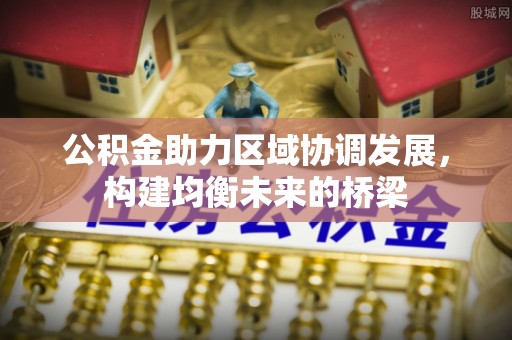 印台公积金助力区域协调发展，构建均衡未来的桥梁