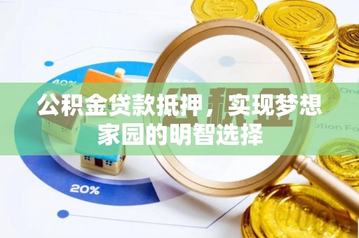 印台公积金贷款抵押，实现梦想家园的明智选择