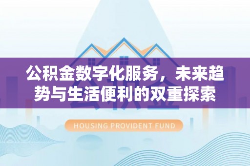 印台公积金数字化服务，未来趋势与生活便利的双重探索